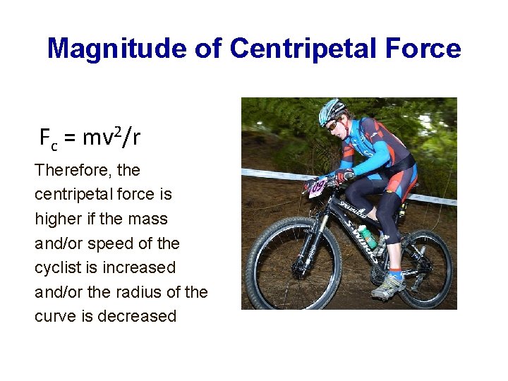 Magnitude of Centripetal Force Fc = mv 2/r Therefore, the centripetal force is higher