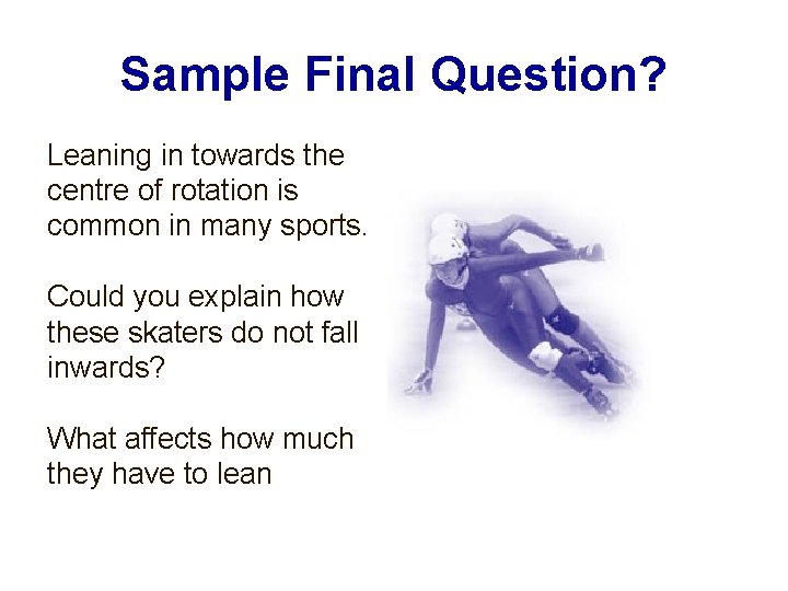 Sample Final Question? Leaning in towards the centre of rotation is common in many