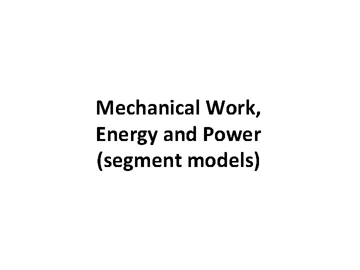 Mechanical Work, Energy and Power (segment models) 