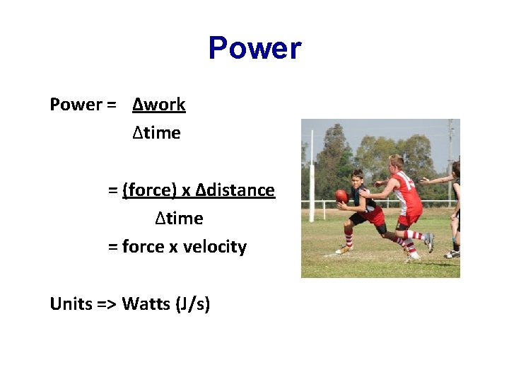 Power = Δwork Δtime = (force) x Δdistance Δtime = force x velocity Units