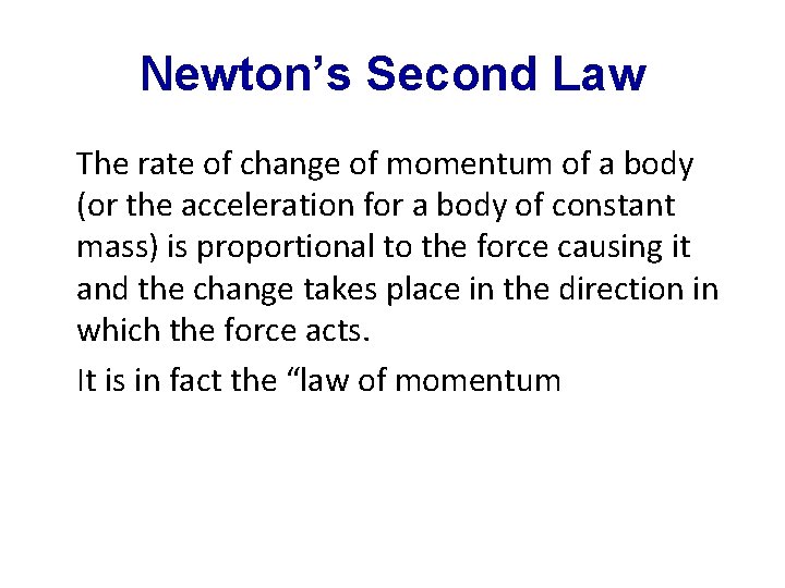 Newton’s Second Law The rate of change of momentum of a body (or the