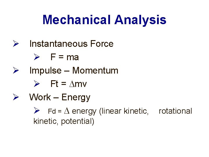 Mechanical Analysis Instantaneous Force F = ma Impulse – Momentum Ft = mv Work