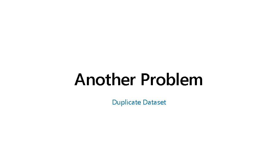 Another Problem Duplicate Dataset Another Problem Duplicate Dataset
