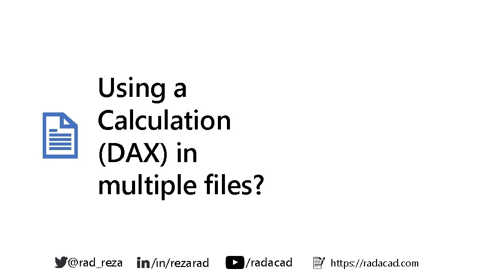 Using a Calculation (DAX) in multiple files? ` @rad_reza /in/rezarad /radacad https: //radacad. com Using a Calculation (DAX) in multiple files? ` @rad_reza /in/rezarad /radacad https: //radacad. com