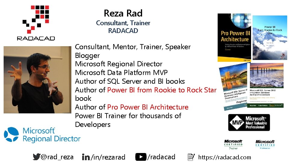 Reza Rad Consultant, Trainer RADACAD Consultant, Mentor, Trainer, Speaker Blogger Microsoft Regional Director Microsoft Reza Rad Consultant, Trainer RADACAD Consultant, Mentor, Trainer, Speaker Blogger Microsoft Regional Director Microsoft