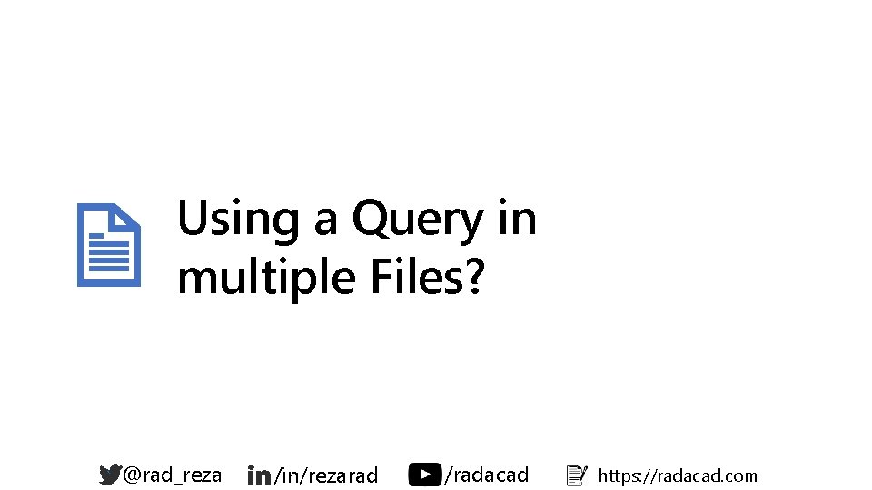 Using a Query in multiple Files? ` @rad_reza /in/rezarad /radacad https: //radacad. com Using a Query in multiple Files? ` @rad_reza /in/rezarad /radacad https: //radacad. com