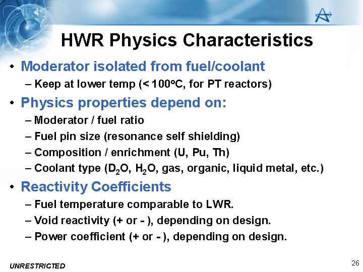 HWR Physics Characteristics • Moderator isolated from fuel/coolant – Keep at lower temp (<