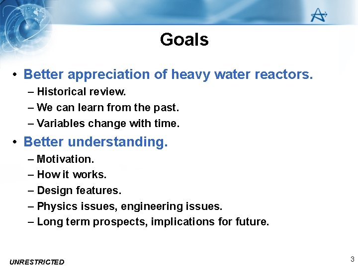 Goals • Better appreciation of heavy water reactors. – Historical review. – We can