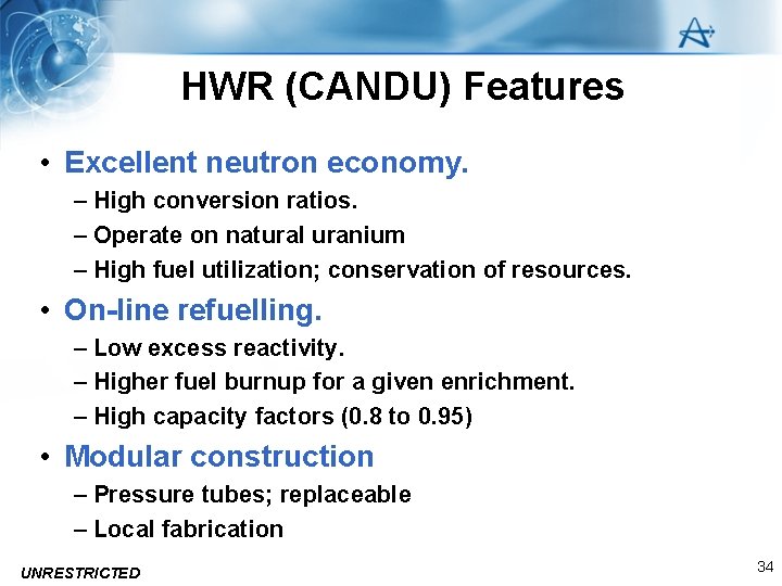 HWR (CANDU) Features • Excellent neutron economy. – High conversion ratios. – Operate on
