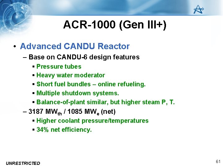 ACR-1000 (Gen III+) • Advanced CANDU Reactor – Base on CANDU-6 design features §