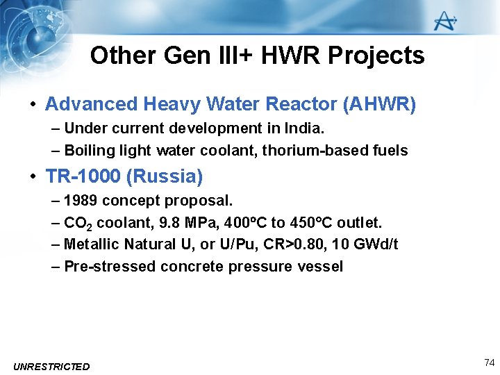 Other Gen III+ HWR Projects • Advanced Heavy Water Reactor (AHWR) – Under current