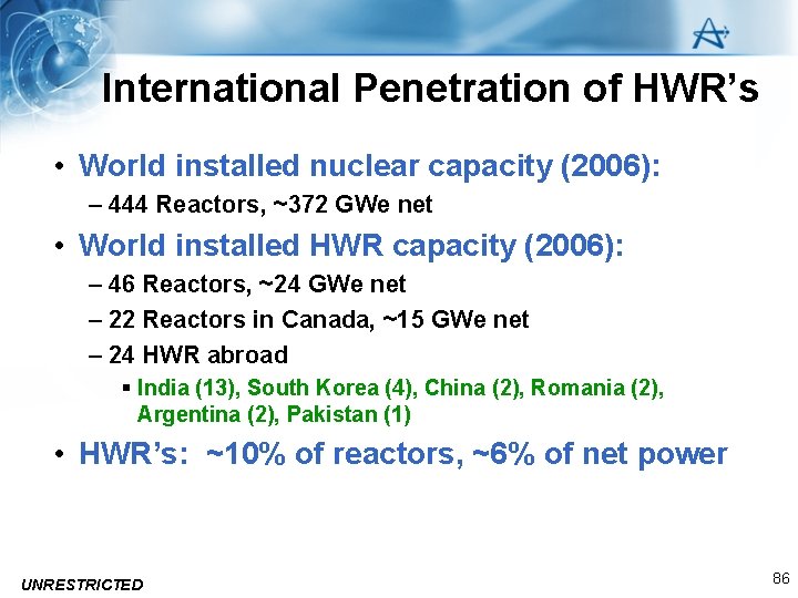 International Penetration of HWR’s • World installed nuclear capacity (2006): – 444 Reactors, ~372