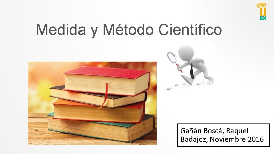 Medida y Método Científico Gañán Boscá, Raquel Badajoz, Noviembre 2016 