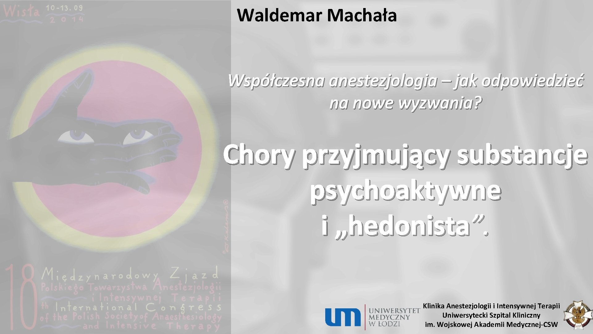 Waldemar Machała Współczesna anestezjologia – jak odpowiedzieć na nowe wyzwania? Chory przyjmujący substancje psychoaktywne
