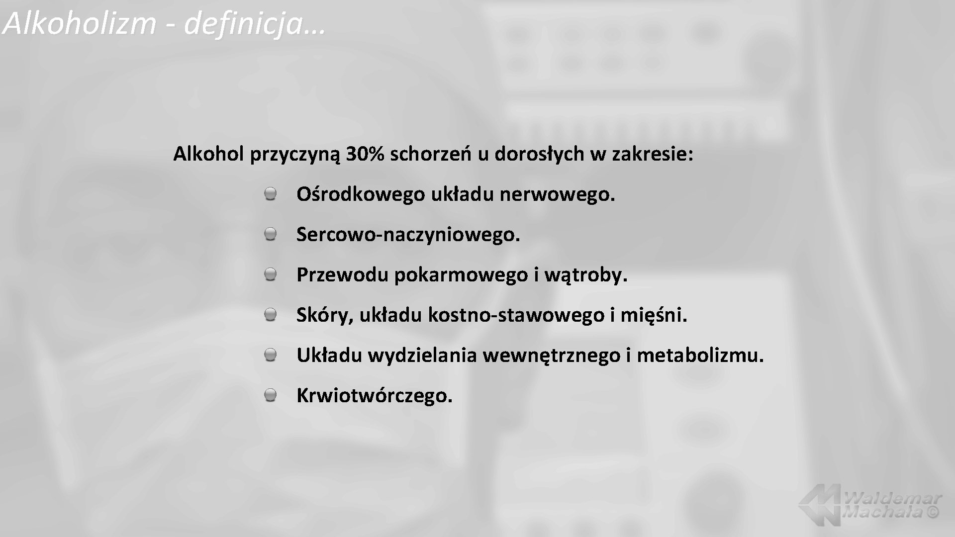 Alkoholizm - definicja… Alkohol przyczyną 30% schorzeń u dorosłych w zakresie: Ośrodkowego układu nerwowego.