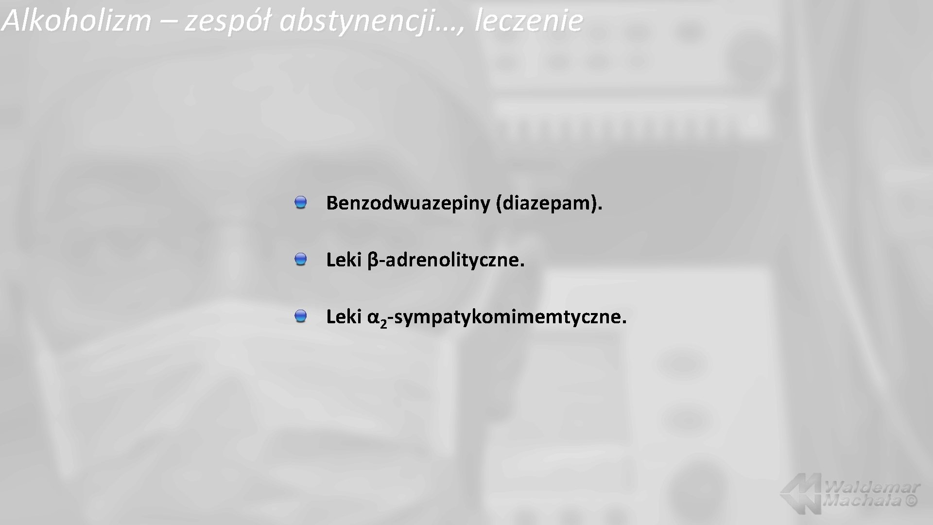 Alkoholizm – zespół abstynencji…, leczenie Benzodwuazepiny (diazepam). Leki β-adrenolityczne. Leki α 2 -sympatykomimemtyczne. 