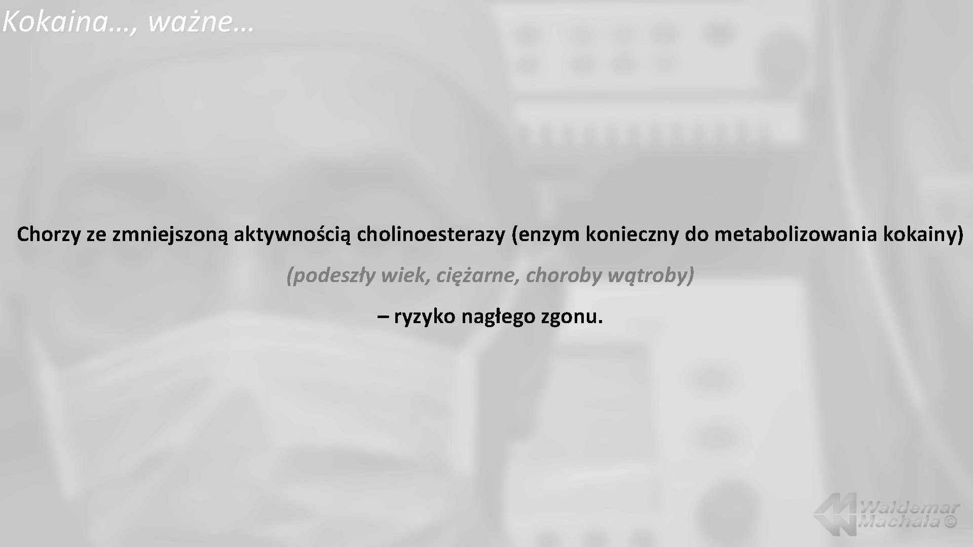 Kokaina…, ważne… Chorzy ze zmniejszoną aktywnością cholinoesterazy (enzym konieczny do metabolizowania kokainy) (podeszły wiek,