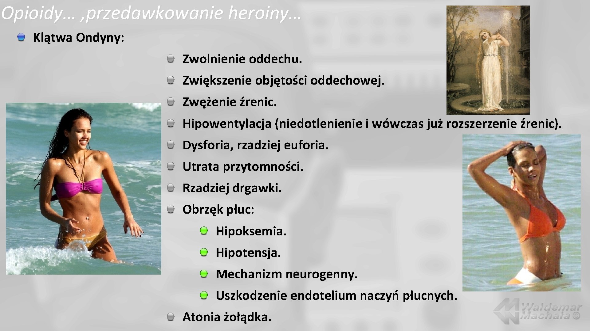 Opioidy… , przedawkowanie heroiny… Klątwa Ondyny: Zwolnienie oddechu. Zwiększenie objętości oddechowej. Zwężenie źrenic. Hipowentylacja