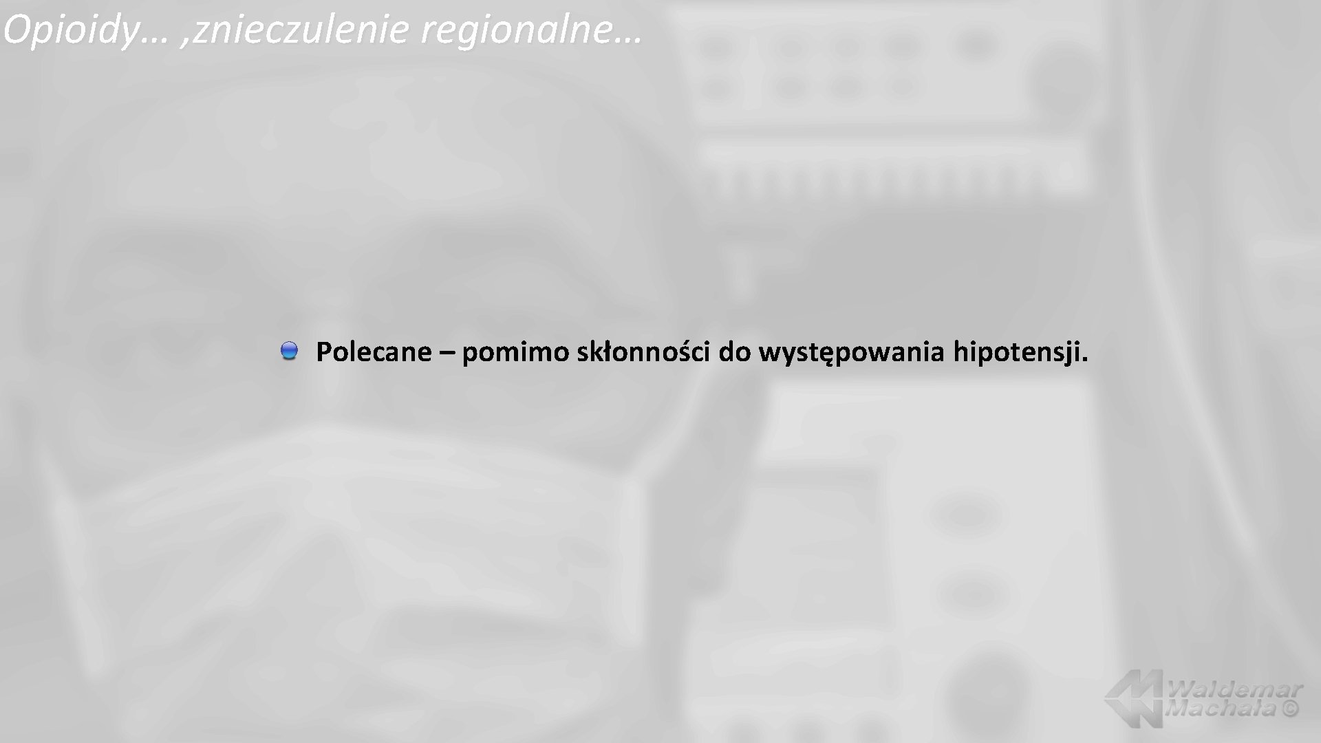 Opioidy… , znieczulenie regionalne… Polecane – pomimo skłonności do występowania hipotensji. 