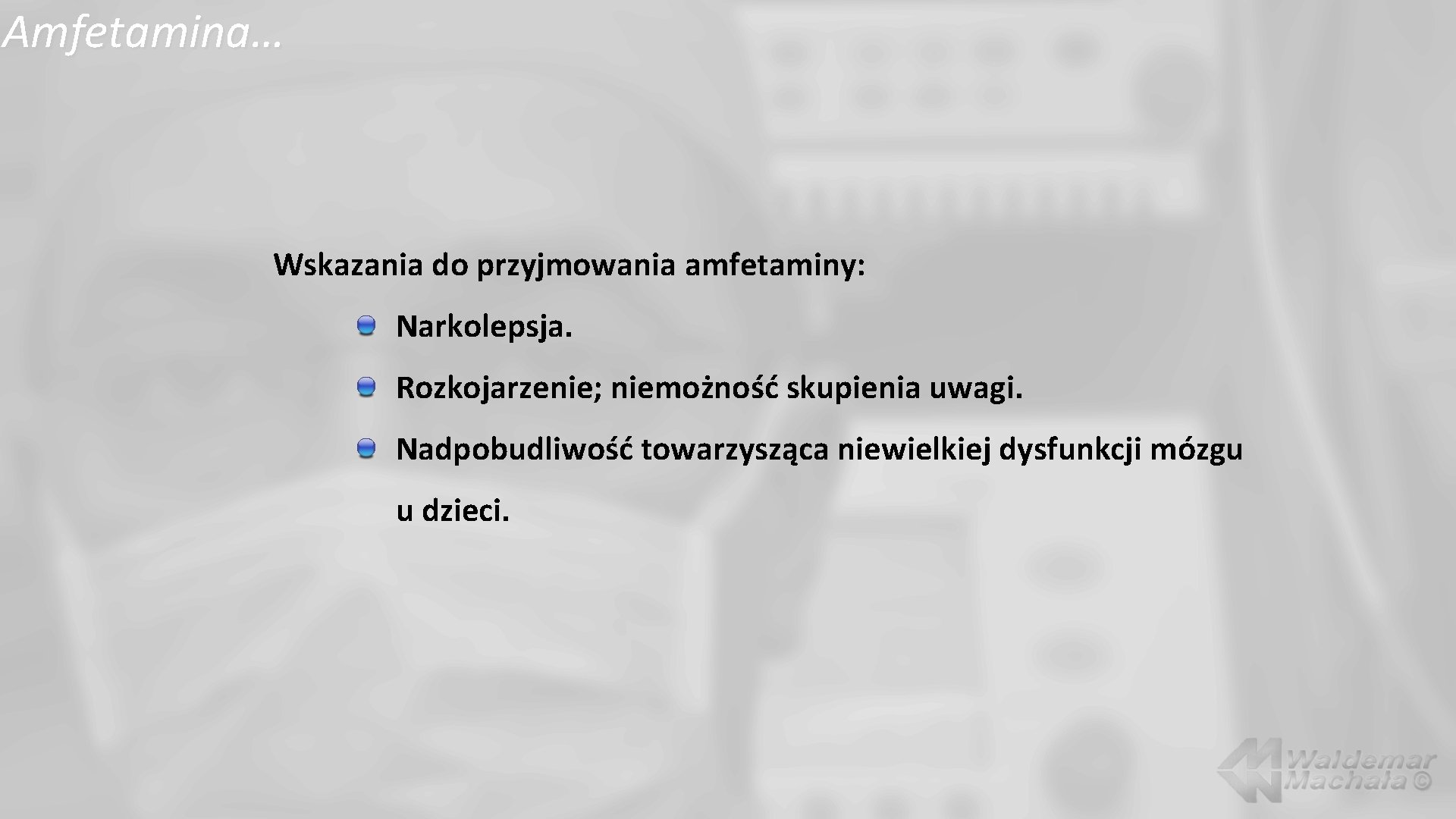 Amfetamina… Wskazania do przyjmowania amfetaminy: Narkolepsja. Rozkojarzenie; niemożność skupienia uwagi. Nadpobudliwość towarzysząca niewielkiej dysfunkcji