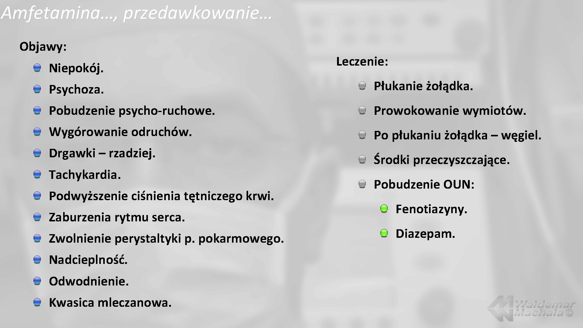 Amfetamina…, przedawkowanie… Objawy: Niepokój. Leczenie: Psychoza. Płukanie żołądka. Pobudzenie psycho-ruchowe. Prowokowanie wymiotów. Wygórowanie odruchów.