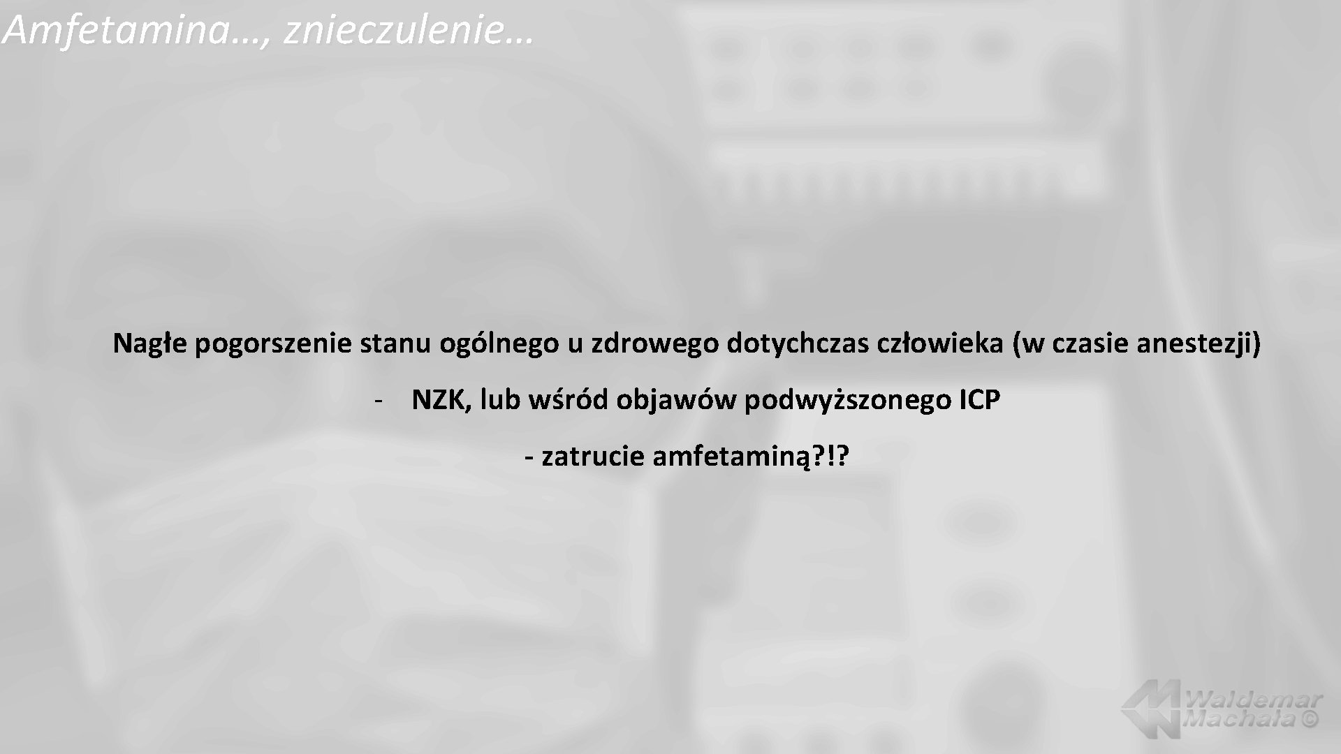 Amfetamina…, znieczulenie… Nagłe pogorszenie stanu ogólnego u zdrowego dotychczas człowieka (w czasie anestezji) -