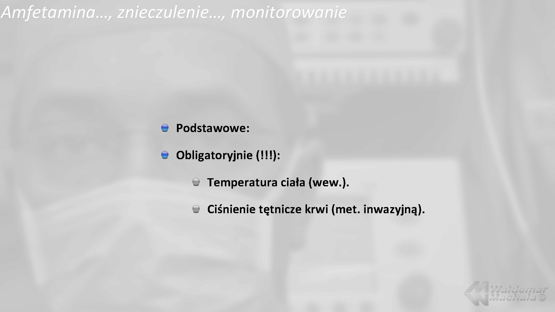 Amfetamina…, znieczulenie…, monitorowanie Podstawowe: Obligatoryjnie (!!!): Temperatura ciała (wew. ). Ciśnienie tętnicze krwi (met.