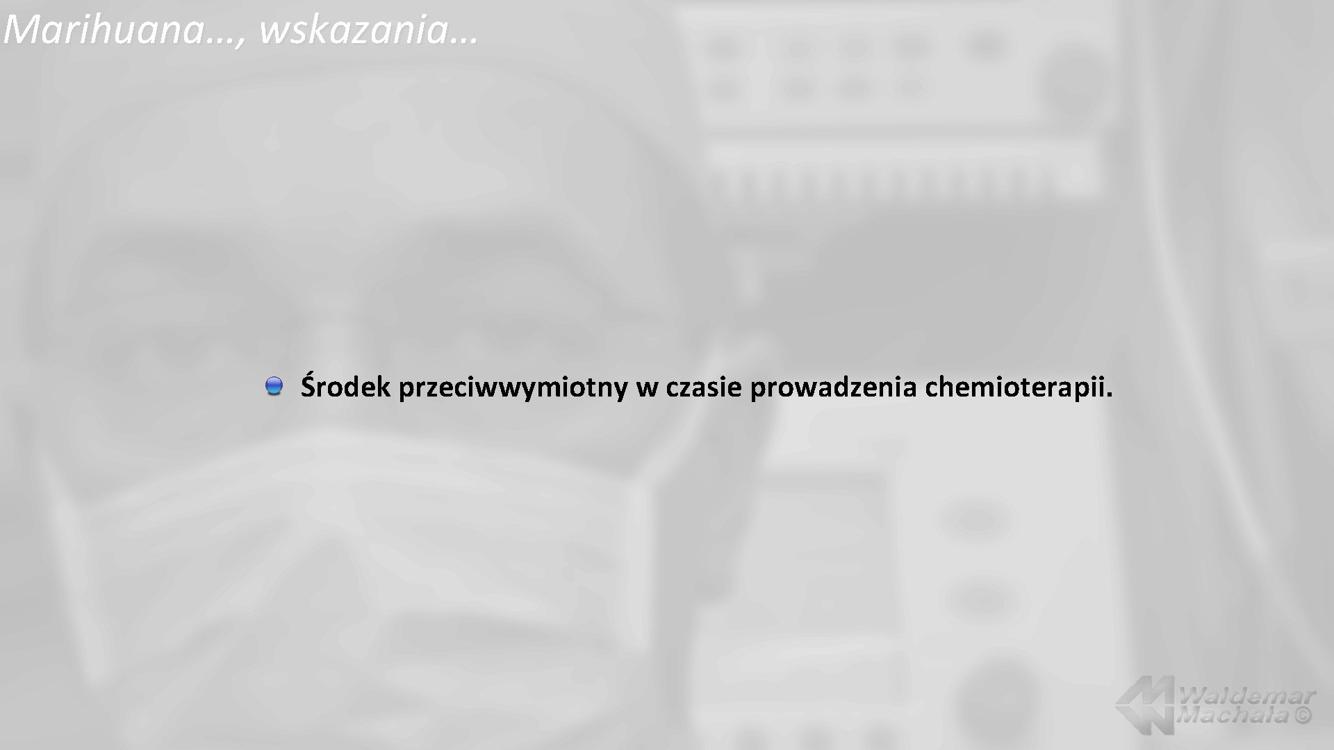 Marihuana…, wskazania… Środek przeciwwymiotny w czasie prowadzenia chemioterapii. 