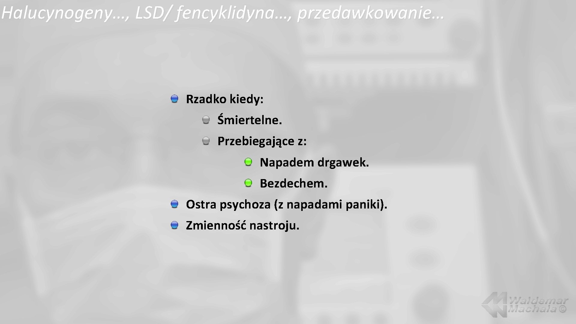 Halucynogeny…, LSD/ fencyklidyna…, przedawkowanie… Rzadko kiedy: Śmiertelne. Przebiegające z: Napadem drgawek. Bezdechem. Ostra psychoza