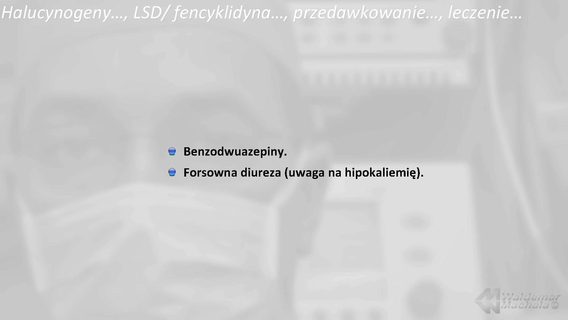 Halucynogeny…, LSD/ fencyklidyna…, przedawkowanie…, leczenie… Benzodwuazepiny. Forsowna diureza (uwaga na hipokaliemię). 