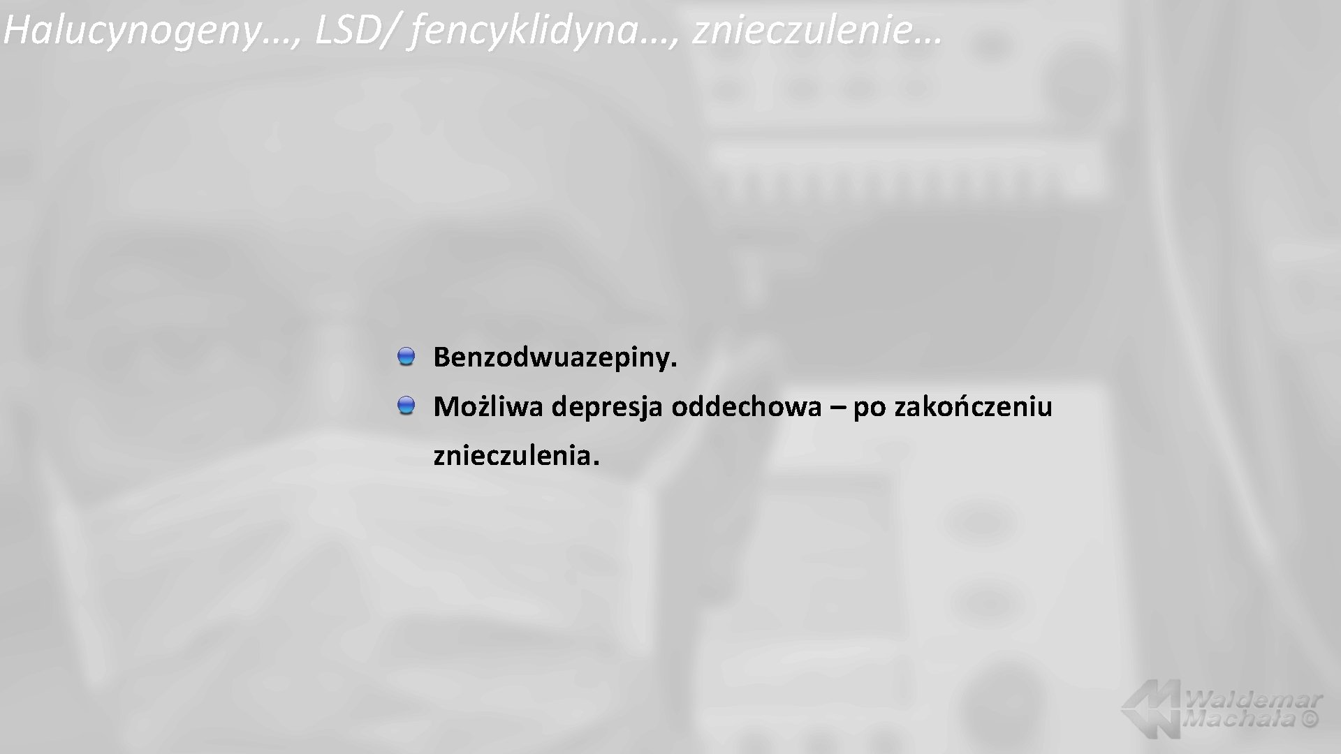 Halucynogeny…, LSD/ fencyklidyna…, znieczulenie… Benzodwuazepiny. Możliwa depresja oddechowa – po zakończeniu znieczulenia. 