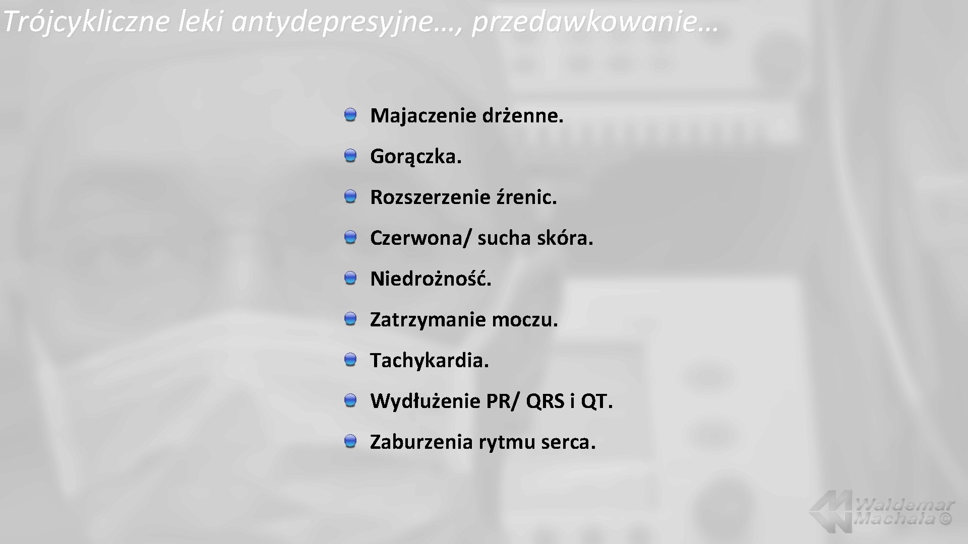 Trójcykliczne leki antydepresyjne…, przedawkowanie… Majaczenie drżenne. Gorączka. Rozszerzenie źrenic. Czerwona/ sucha skóra. Niedrożność. Zatrzymanie