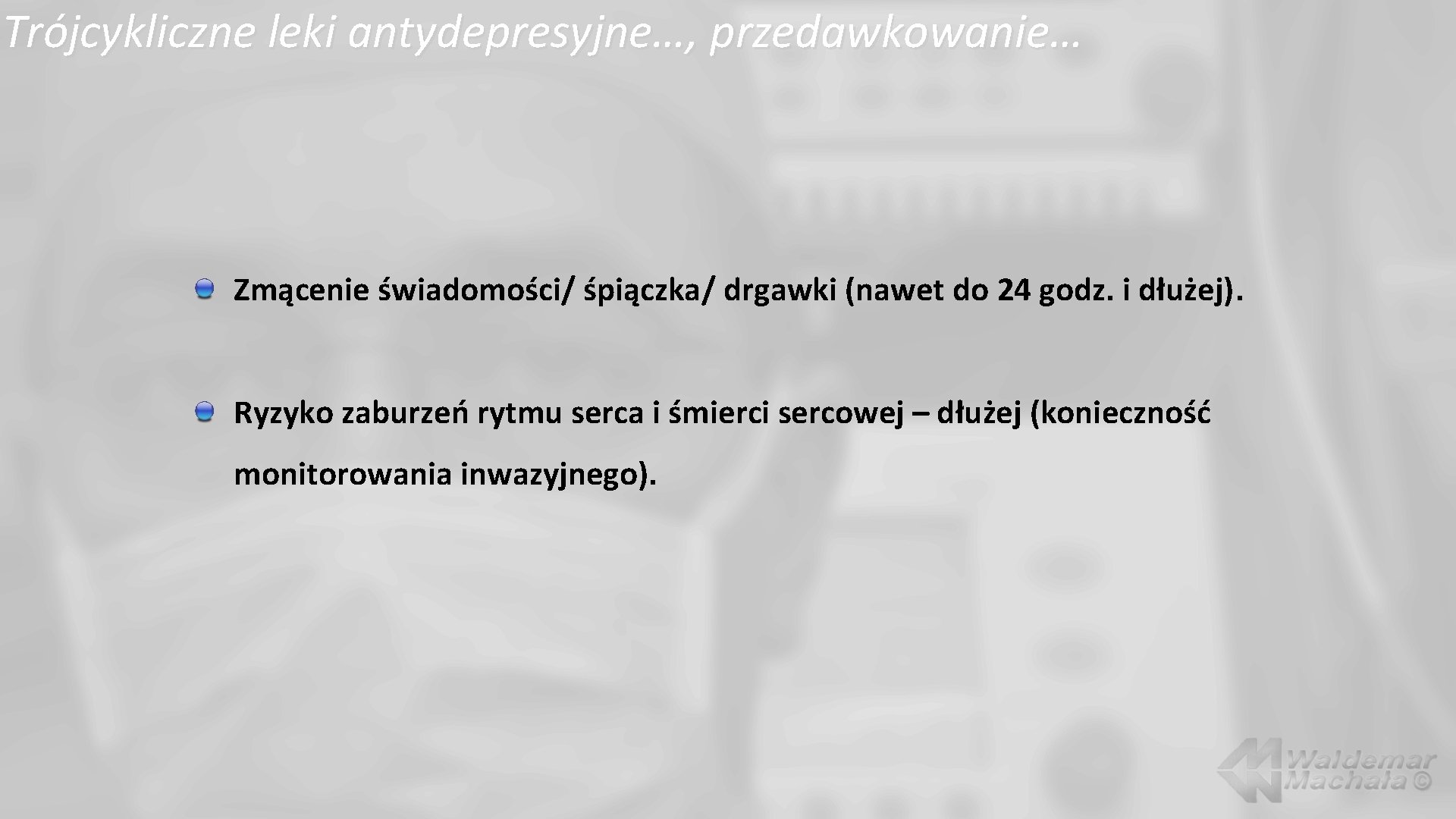 Trójcykliczne leki antydepresyjne…, przedawkowanie… Zmącenie świadomości/ śpiączka/ drgawki (nawet do 24 godz. i dłużej).