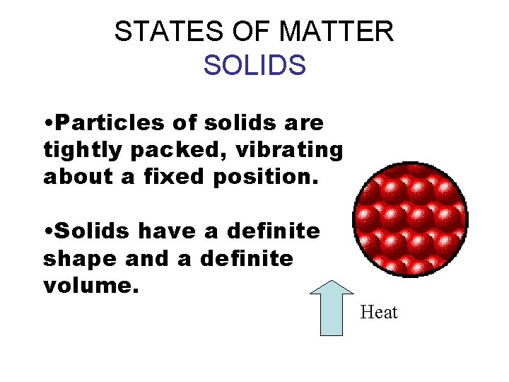 STATES OF MATTER SOLIDS • Particles of solids are tightly packed, vibrating about a