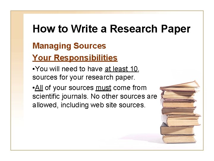 How to Write a Research Paper Managing Sources Your Responsibilities • You will need