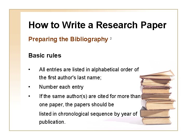 How to Write a Research Paper Preparing the Bibliography 2 Basic rules • All
