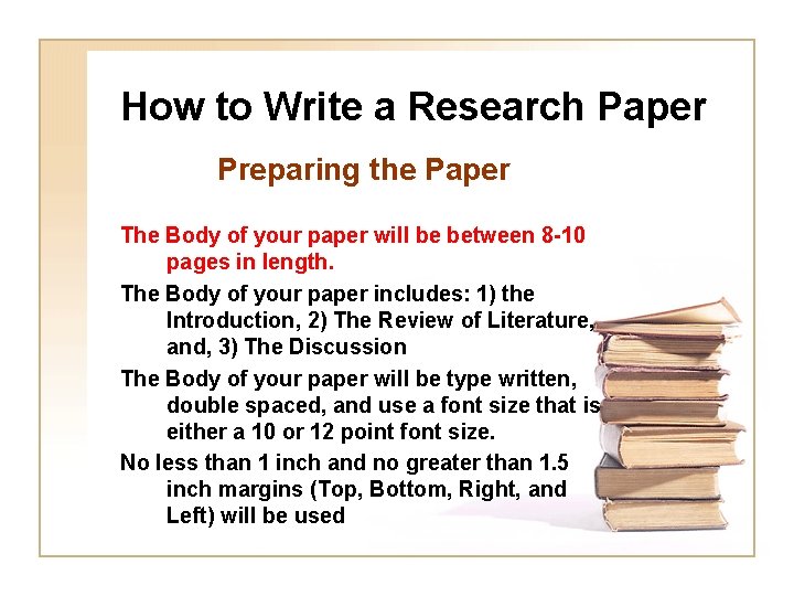 How to Write a Research Paper Preparing the Paper The Body of your paper