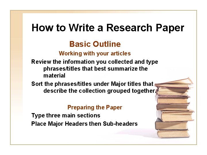 How to Write a Research Paper Basic Outline Working with your articles Review the