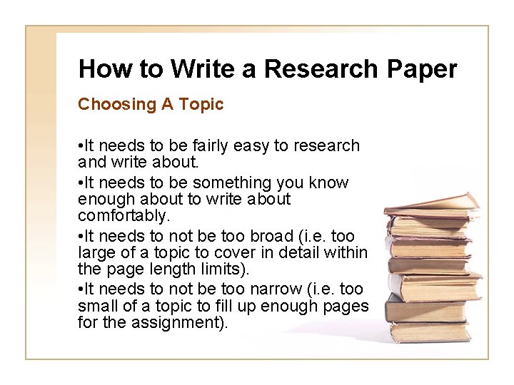 How to Write a Research Paper Choosing A Topic • It needs to be
