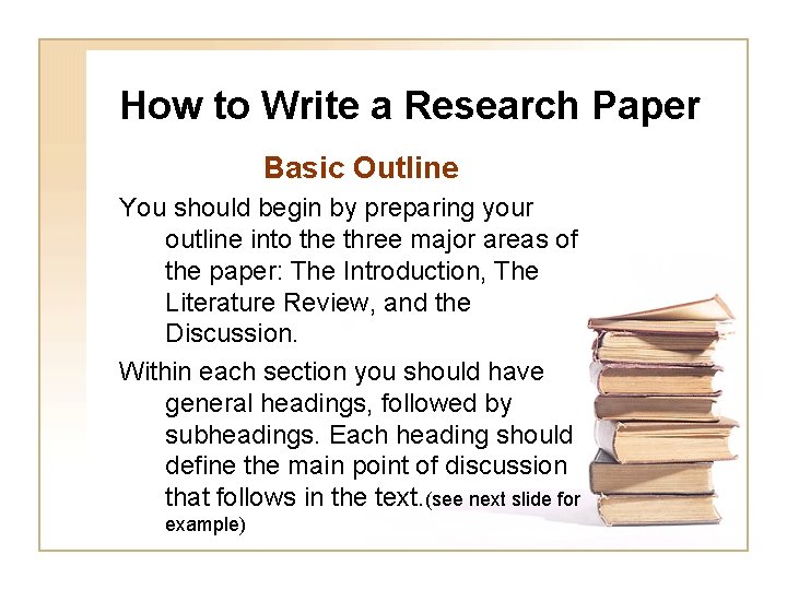 How to Write a Research Paper Basic Outline You should begin by preparing your