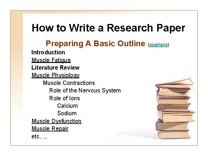 How to Write a Research Paper Preparing A Basic Outline (example) Introduction Muscle Fatigue