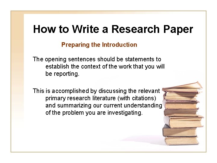 How to Write a Research Paper Preparing the Introduction The opening sentences should be