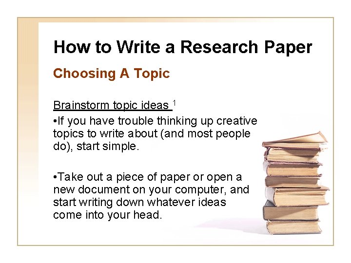 How to Write a Research Paper Choosing A Topic Brainstorm topic ideas 1 •