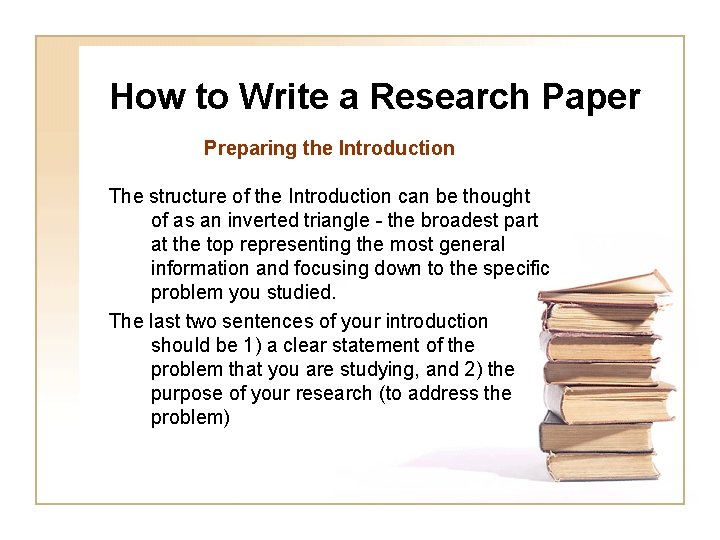 How to Write a Research Paper Preparing the Introduction The structure of the Introduction