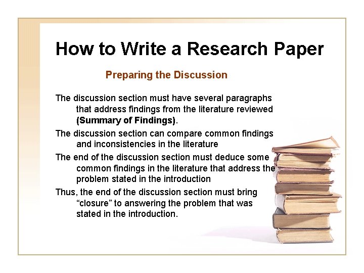 How to Write a Research Paper Preparing the Discussion The discussion section must have