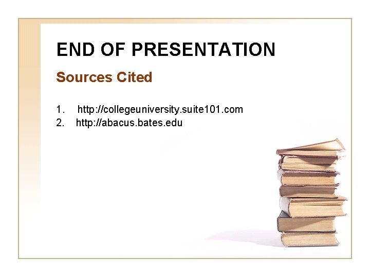 END OF PRESENTATION Sources Cited 1. 2. http: //collegeuniversity. suite 101. com http: //abacus.
