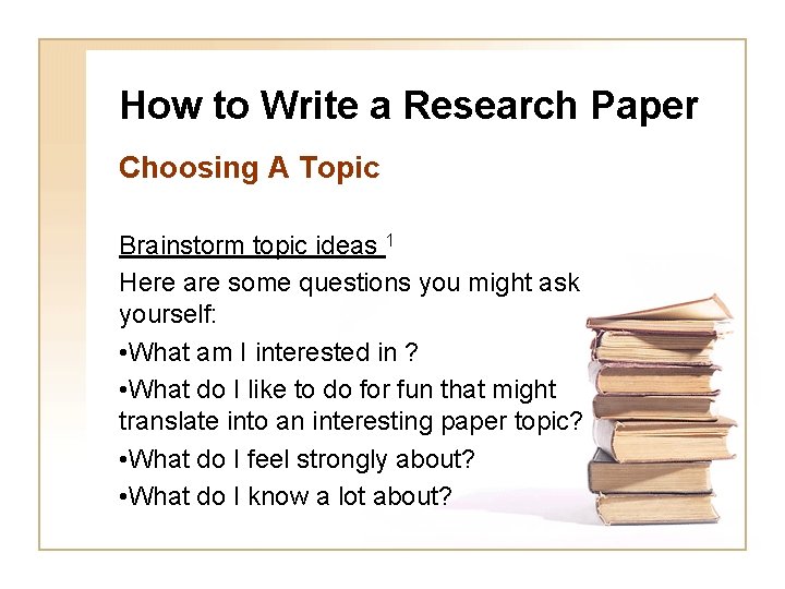 How to Write a Research Paper Choosing A Topic Brainstorm topic ideas 1 Here