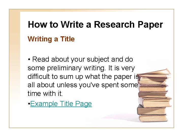 How to Write a Research Paper Writing a Title • Read about your subject