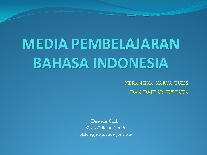 MEDIA PEMBELAJARAN BAHASA INDONESIA KERANGKA KARYA TULIS DAN DAFTAR PUSTAKA Disusun Oleh : Rita
