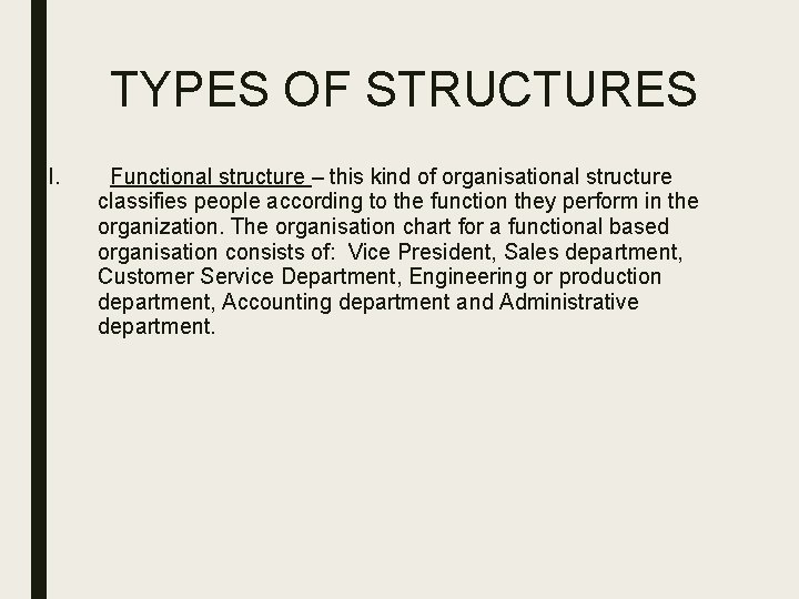 TYPES OF STRUCTURES I. Functional structure – this kind of organisational structure classifies people